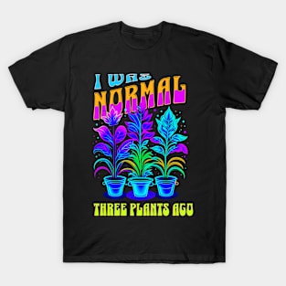 I was normal three plants ago T-Shirt